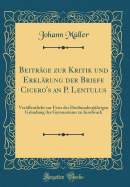 Beitrge zur Kritik und Erklrung der Briefe Cicero's an P. Lentulus: Verffentlicht zur Feier der Dreihundertjhrigen Grndung des Gymnasiums zu Innsbruck (Classic Reprint)