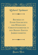 Beitr?ge zu Einer Geschichte der Rmischen Christengemeinde in den Beiden Ersten Jahrhunderten (Classic Reprint)