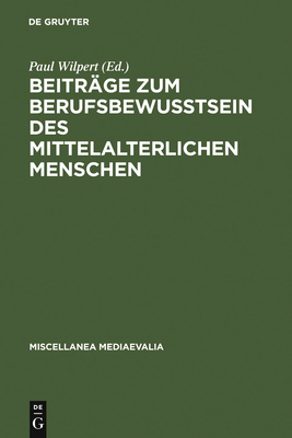 Beitr?ge Zum Berufsbewu?tsein Des Mittelalterlichen Menschen - Wilpert, Paul (Editor), and Eckert, Willehad P (Contributions by)