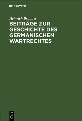 Beitr?ge zur Geschichte des germanischen Wartrechtes - Brunner, Heinrich