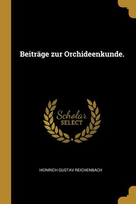 Beitr?ge Zur Orchideenkunde. - Reichenbach, Heinrich Gustav