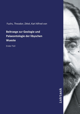 Beitraege zur Geologie und Palaeontologie der libyschen Wueste - Fuchs, Theodor Zittel Karl Alfred Von