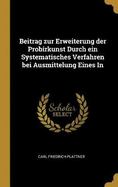 Beitrag zur Erweiterung der Probirkunst Durch ein Systematisches Verfahren bei Ausmittelung Eines In