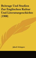 Beitrage Und Studien Zur Englischen Kultur Und Literaturgeschichte (1908) - Schipper, Jakob