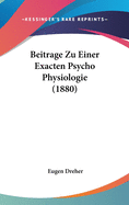 Beitrage Zu Einer Exacten Psycho-Physiologie (1880)