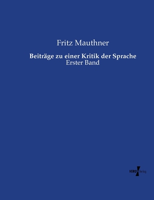 Beitrage zu einer Kritik der Sprache: Erster Band - Mauthner, Fritz