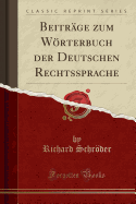 Beitrage zum Woerterbuch der Deutschen Rechtssprache (Classic Reprint)