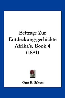 Beitrage Zur Entdeckungsgechichte Afrika's, Book 4 (1881) - Schutt, Otto H