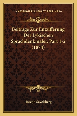 Beitrage Zur Entzifferung Der Lykischen Sprachdenkmaler, Part 1-2 (1874) - Savelsberg, Joseph