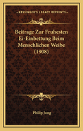 Beitrage Zur Fruhesten Ei-Einbettung Beim Menschlichen Weibe (1908)