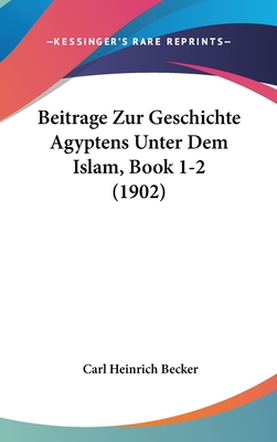 Beitrage Zur Geschichte Agyptens Unter Dem Islam, Book 1-2 (1902) - Becker, Carl Heinrich