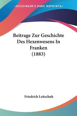 Beitrage Zur Geschichte Des Hexenwesens In Franken (1883) - Leitschuh, Friedrich