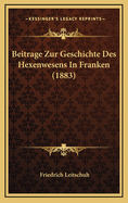 Beitrage Zur Geschichte Des Hexenwesens in Franken (1883)