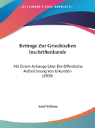 Beitrage Zur Griechischen Inschriftenkunde: Mit Einem Anhange Uber Die Offentliche Aufzeichnung Von Urkunden (1909)