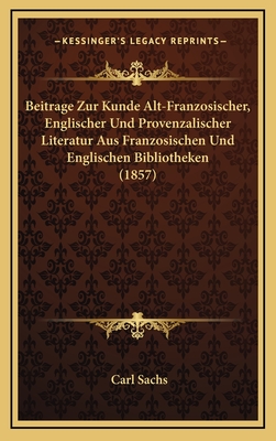 Beitrage Zur Kunde Alt-Franzosischer, Englischer Und Provenzalischer Literatur Aus Franzosischen Und Englischen Bibliotheken (1857) - Sachs, Carl