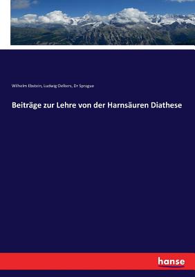 Beitrage zur Lehre von der Harnsauren Diathese - Ebstein, Wilhelm, and Oelkers, Ludwig, and Sprague