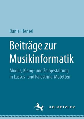 Beitrage Zur Musikinformatik: Modus, Klang- Und Zeitgestaltung in Lassus- Und Palestrina-Motetten - Hensel, Daniel