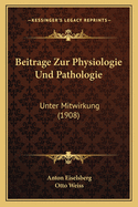 Beitrage Zur Physiologie Und Pathologie: Unter Mitwirkung (1908)