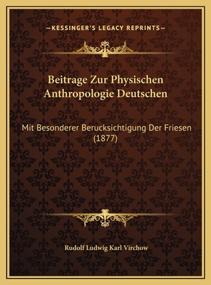 Beitrage Zur Physischen Anthropologie Deutschen: Mit Besonderer Berucksichtigung Der Friesen (1877) - Virchow, Rudolf Ludwig Karl