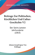 Beitrage Zur Politischen, Kirchlichen Und Cultur-Geschichte V2: Der Sechs Letzten Jahrhunderte (1863)