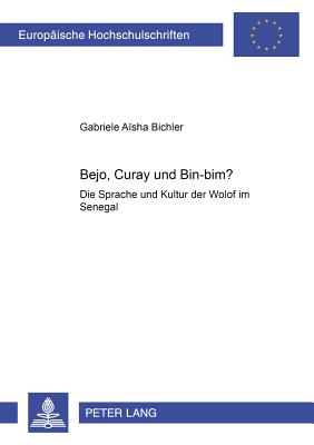 Bejo, Curay und Bin-Bim?: Die Sprache und Kultur der Wolof im Senegal- (mit angeschlossenem Lehrbuch Wolof) - Bichler, Gabriele-Aisha