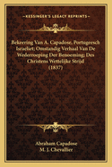 Bekeering Van A. Capadose, Portugeesch Israeliet; Omstandig Verhaal Van de Wederroeping Der Benoeming; Des Christens Wettelijke Strijd (1837)
