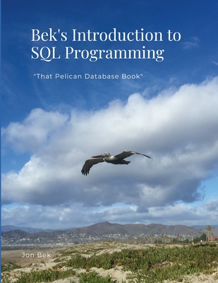 Bek's Introduction to SQL Programming: "That Pelican Database Book" - Bek, Jon