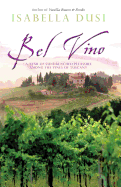 Bel Vino: A Year of Sundrenched Pleasure Among the Vines of Tuscany