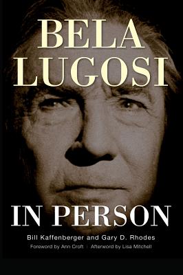 Bela Lugosi in Person (hardback) - Kaffenberger, Bill, and Rhodes, Gary D, and Croft, Ann (Foreword by)