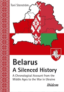 Belarus - A Silenced History: A Chronological Account from the Middle Ages to the War in Ukraine