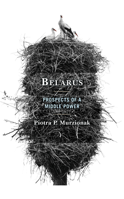 Belarus: Prospects of a Middle Power - Murzionak, Piotra P