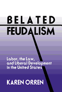 Belated Feudalism: Labor, the Law, and Liberal Development in the United States