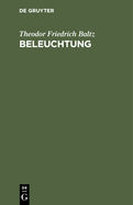 Beleuchtung: Freim?thige Worte ?ber Die Innern Und Wesentlichsten Verh?ltnisse in Der Kniglich-Preussischen Milit?r-Medicinal-Verfassung Nebst Versuchten Andeutungen Zu Einer W?nschenswerthen Abh?lfe Einiger Gebrechen