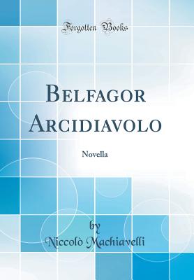 Belfagor Arcidiavolo: Novella (Classic Reprint) - Machiavelli, Niccolo