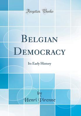 Belgian Democracy: Its Early History (Classic Reprint) - Pirenne, Henri