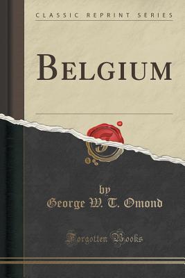 Belgium (Classic Reprint) - Omond, George W T