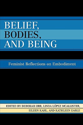 Belief, Bodies, and Being: Feminist Reflections on Embodiment - Orr, Deborah, and McAlister, Linda Lpez, and Kahl, Eileen