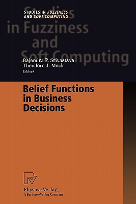 Belief Functions in Business Decisions - Srivastava, Rajendra P. (Editor), and Mock, Theodore J. (Editor)