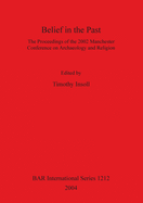 Belief in the Past: The Proceedings of the 2002 Manchester Conference on Archaeology and Religion