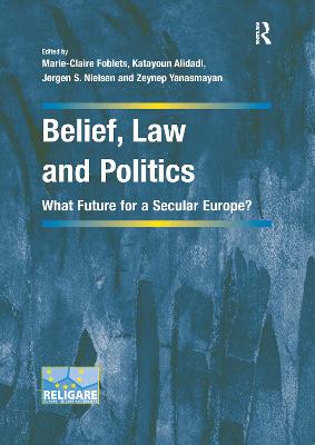 Belief, Law and Politics: What Future for a Secular Europe? - Foblets, Marie-Claire (Editor), and Alidadi, Katayoun (Editor), and Yanasmayan, Zeynep (Editor)