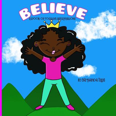 Believe- A Book of Positive Affirmations - Tillie, Chiquanda D
