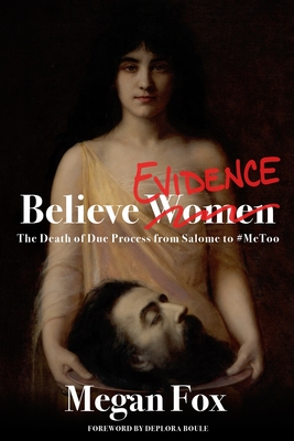 Believe Evidence: The Death of Due Process From Salome to #MeToo - Boule, Deplora (Foreword by), and Fox, Megan