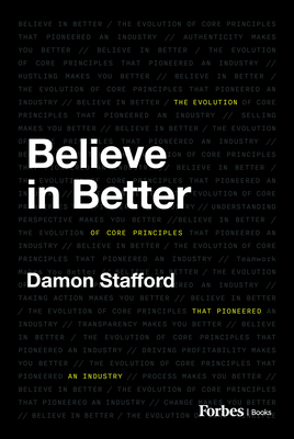 Believe in Better: The Evolution of Core Principles That Pioneered an Industry - Stafford, Damon