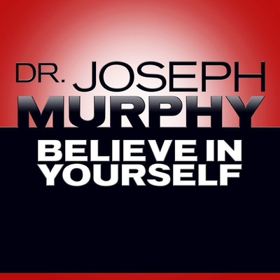 Believe in Yourself - James, Lloyd (Read by), and Murphy, Joseph, and Pratt, Sean (Read by)