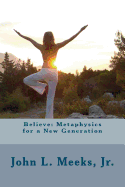 Believe: Metaphysics for a New Generation: Based on Dare to Believe! by May Rowland