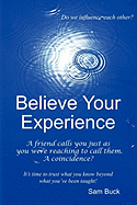 Believe Your Experience: Trust what you know beyond what you''ve been taught.