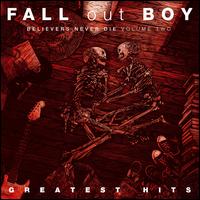 Believers Never Die: The Greatest Hits, Vol. 2 - Fall Out Boy