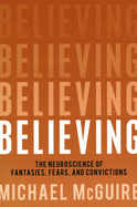 Believing: The Neuroscience of Fantasies, Fears, and Convictions