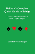 Belinda's Complete Quick Guide to Bridge: A Concise "How To" Handbook From Easy to Complex