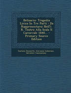 Belisario: Tragedia Lirica in Tre Parti: Da Rappresentarsi Nell'i. R. Teatro Alla Scala Il Carnevale 1840...